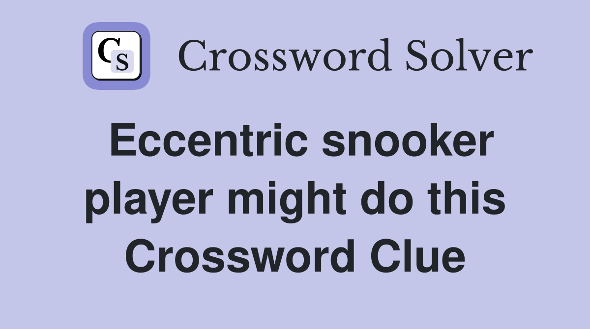 Eccentric snooker player might do this Crossword Clue Answers